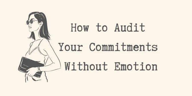 How to Audit Your Commitments Without Emotion
